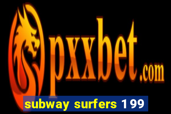 subway surfers 1 99